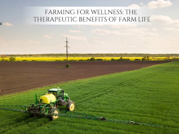 Farming for Wellness: The Therapeutic Benefits of Farm Life